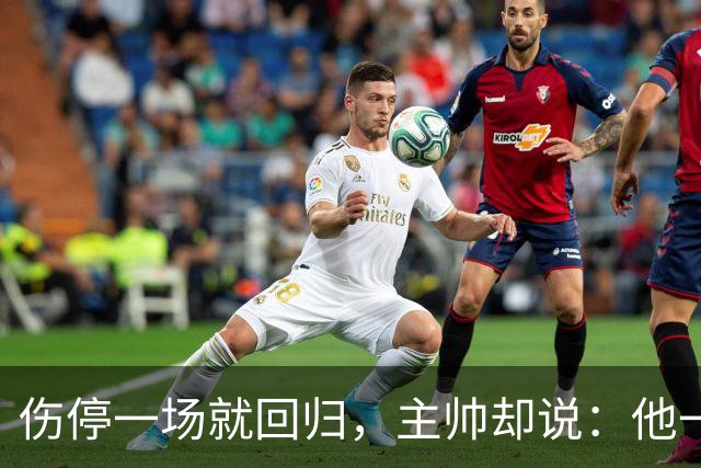 伤停一场就回归，主帅却说：他一个人赢不了球